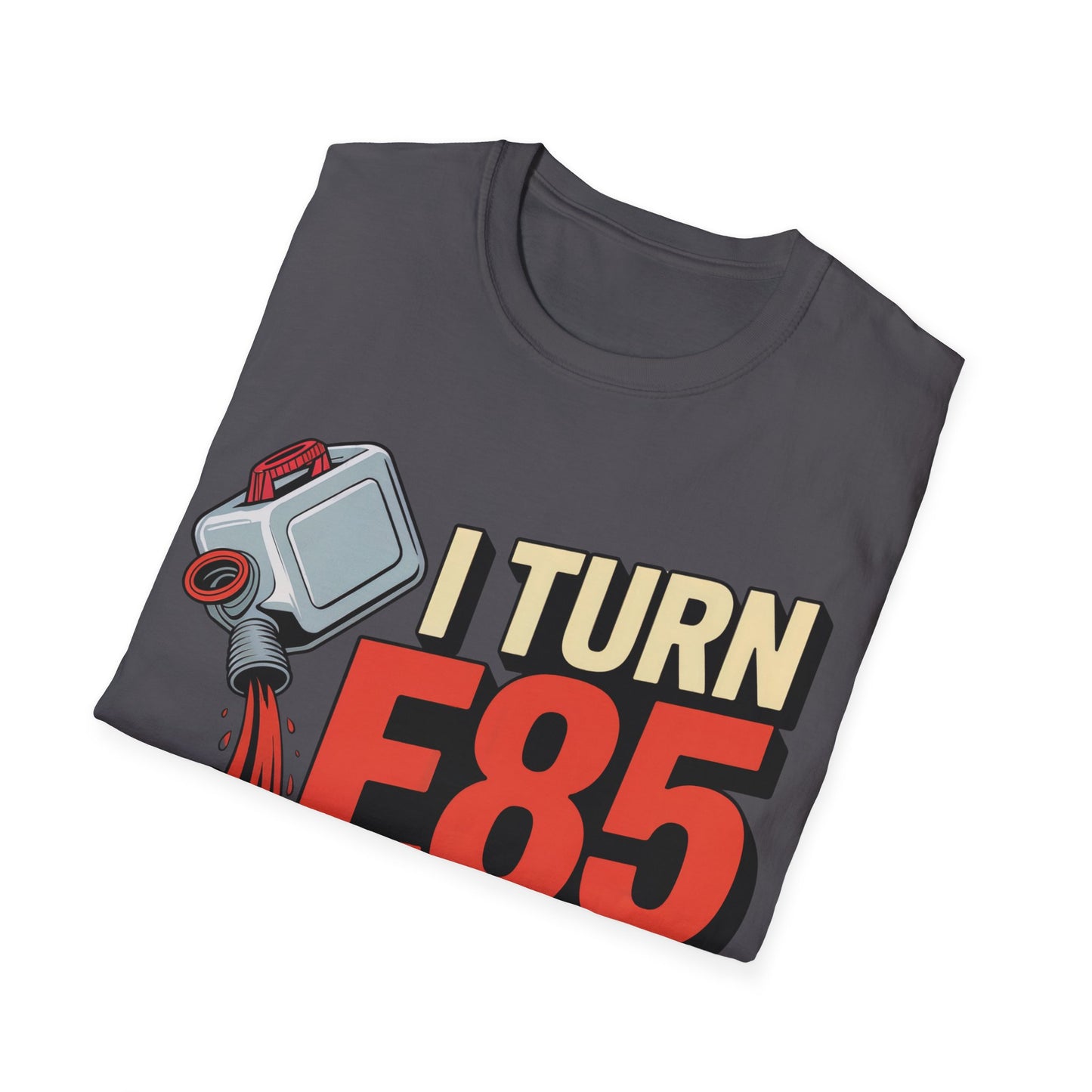 I turn e85 into bad decisions T-shirt