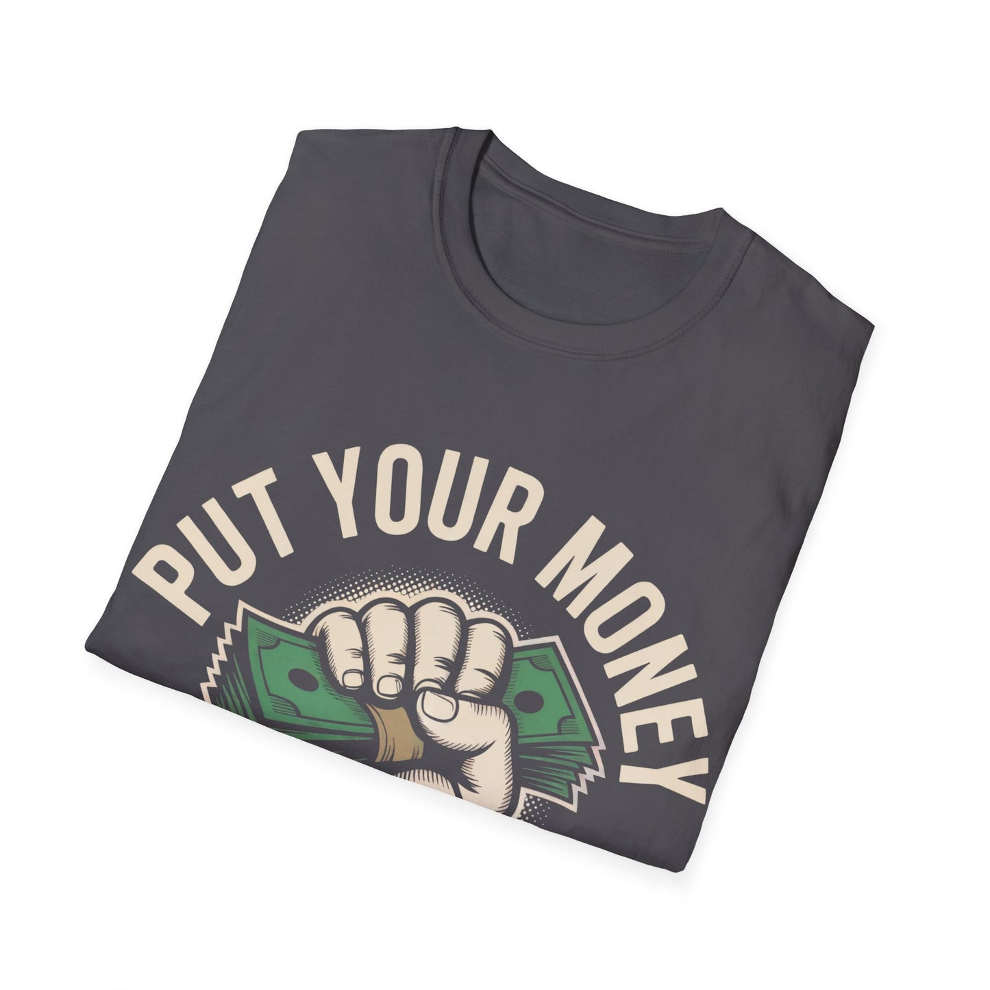 Put your money where your mouth is T-shirt