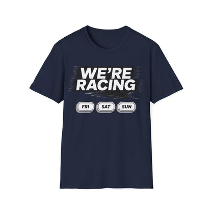 We're racing fri sat sun T-shirt