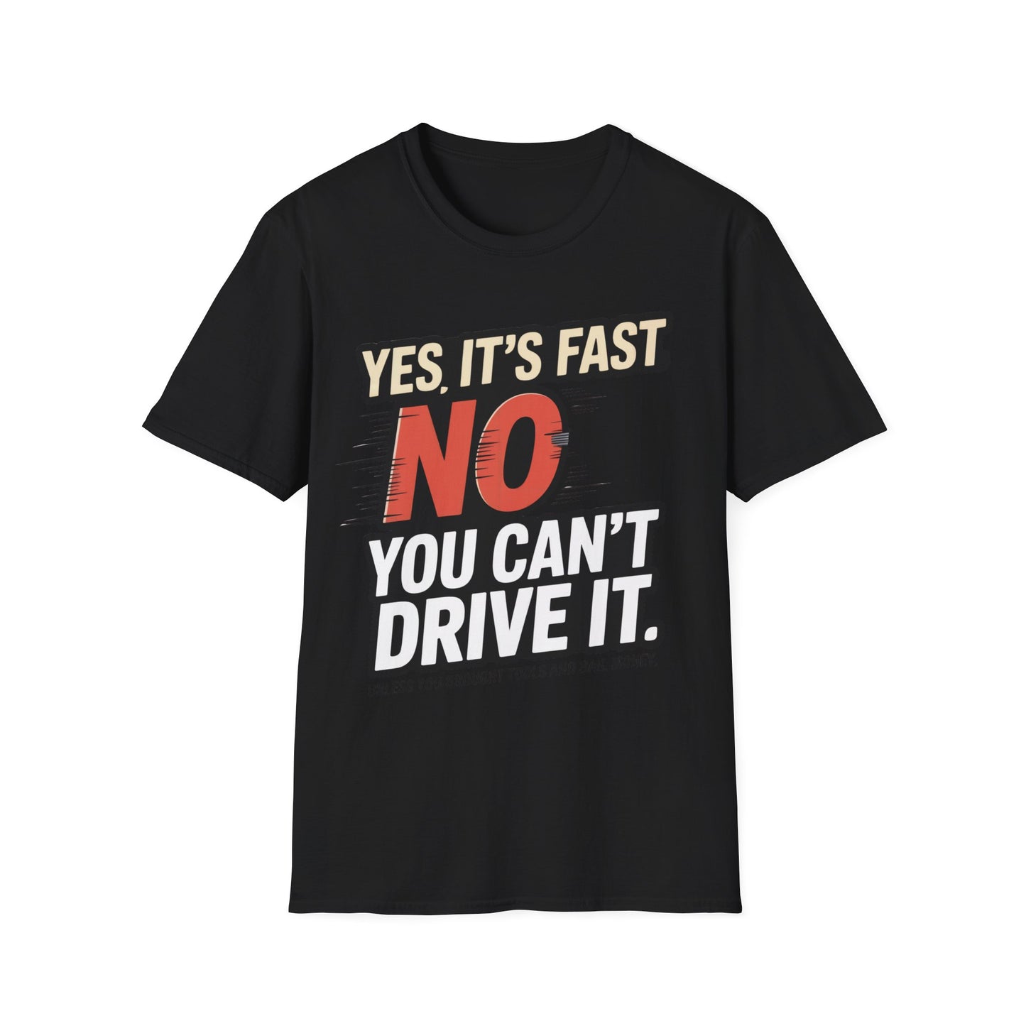 Yes it's fast no you cant drive it T-shirt