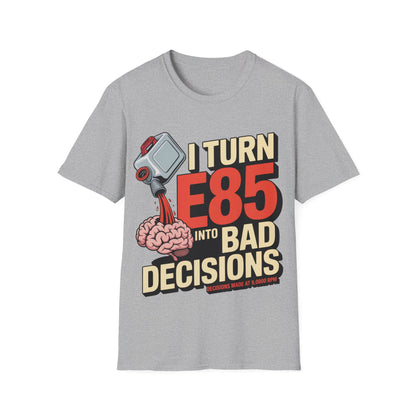 I turn e85 into bad decisions T-shirt