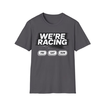We're racing fri sat sun T-shirt