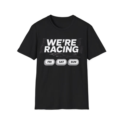 We're racing fri sat sun T-shirt