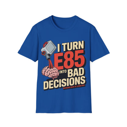 I turn e85 into bad decisions T-shirt