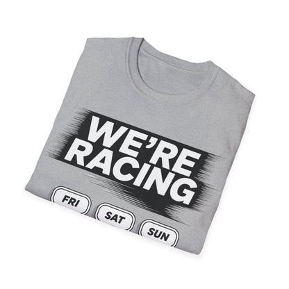 We're racing fri sat sun T-shirt
