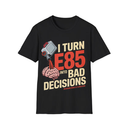 I turn e85 into bad decisions T-shirt
